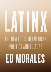 Latinx (The New Force in American Politics and Culture) by Ed Morales, 9781784783198