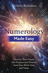 Numerology Made Easy (Discover Your Future, Life Purpose and Destiny from Your Birth Date and Name) by Michelle Buchanan, 9781788172585