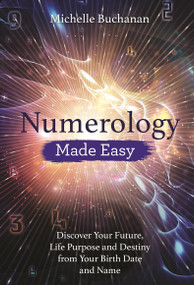 Numerology Made Easy (Discover Your Future, Life Purpose and Destiny from Your Birth Date and Name) by Michelle Buchanan, 9781788172585