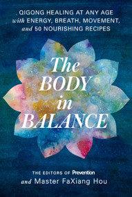 The Body in Balance (Qigong Healing at Any Age with Energy, Breath, Movement, and 50 Nourishing Recipes) by Editors Of Prevention Magazine, Master Faxiang Hou, 9781635651737