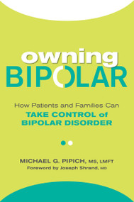 Owning Bipolar (How Patients and Families Can Take Control of Bipolar Disorder) by Michael G. Pipich, Joseph Shrand, 9780806538792