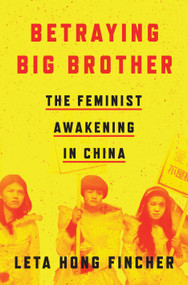 Betraying Big Brother (The Feminist Awakening in China) by Leta Hong Fincher, 9781786633644