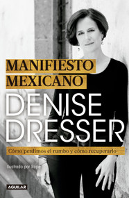 Manifiesto Mexicano: Cómo perdimos el rumbo y cómo recuperarlo / Mexican Manifesto (Spanish Edition) by Denise Dresser, 9786073167291