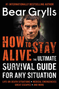How to Stay Alive (The Ultimate Survival Guide for Any Situation) by Bear Grylls, 9780062857118