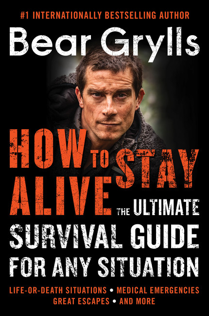 How to Stay Alive (The Ultimate Survival Guide for Any Situation) by Bear Grylls, 9780062857118