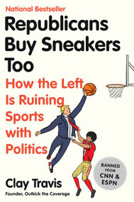 Republicans Buy Sneakers Too (How the Left Is Ruining Sports with Politics) by Clay Travis, 9780062878533