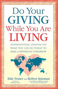 Do Your Giving While You Are Living (Inspirational Lessons on What You Can Do Today to Make a Difference Tomorrow) by Edie Fraser, Robyn Freedman Spizman, 9781600374524