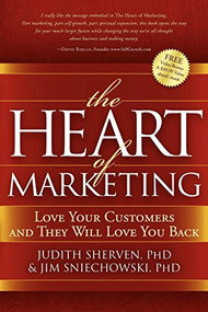 The Heart of Marketing (Love Your Customers and They Will Love You Back) by Judith Sherven, Jim Sniechowski, 9781600375590
