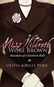 Miss Hildreth Wore Brown (Anecdotes of a Southern Belle) by Olivia deBelle Byrd, 9781600377488