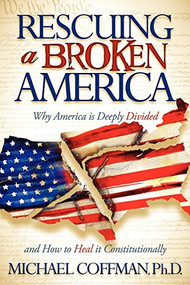 Rescuing a Broken America (Why America is Deeply Divided and How to Heal it Constitutionally) by Michael Coffman, 9781600378225