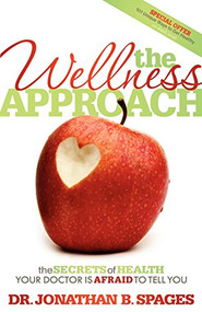 The Wellness Approach (The Secrets of Health your Doctor is Afraid to Tell You) by Jonathan B Spages, 9781600378300
