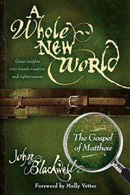 A Whole New World (The Gospel of Matthew) by John Blackwell, 9781600375613