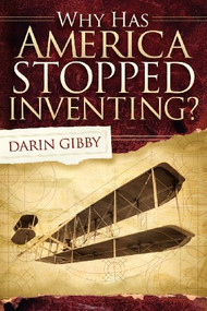 Why Has America Stopped Inventing by Darin Gibby, 9781614480488