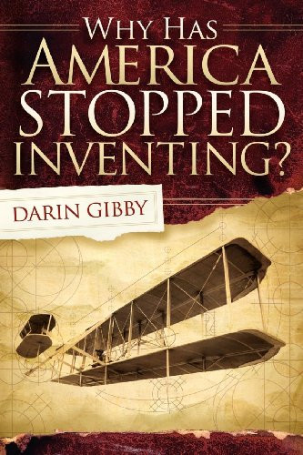 Why Has America Stopped Inventing by Darin Gibby, 9781614480488