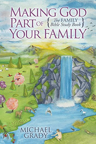 Making God Part of Your Family (The Family Bible Study Book) - 9781630472573 by Michael Grady, 9781630472573