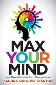 Max Your Mind (The Owner's Guide for a Strong Brain) by Sandra Sunquist Stanton, 9781630475512