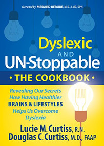 Dyslexic and Un-Stoppable The Cookbook (Revealing Our Secrets How Having Healthier Brains and Lifestyles Helps Us Overcome Dyslexia) by Lucie M. Curtiss, Douglas C. Curtiss, 9781630475598