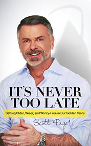 It's Never Too Late (Getting Older, Wiser, and Worry Free in Our Golden Years) by Scott Page, 9781630476236