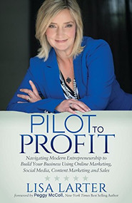 Pilot to Profit (Navigating Modern Entrepreneurship to Build Your Business Using Online Marketing, Social Media, Content Marketing and Sales) by Lisa Larter, 9781614488453