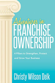 Adventures in Franchise Ownership (4 Pillars to Strengthen, Protect and Grow Your Business) by Christy Wilson Delk, 9781683508830