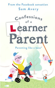 Confessions of a Learner Parent (Parenting like a boss. (An inexperienced, slightly ineffectual boss.)) by Sam Avery, 9781409175636