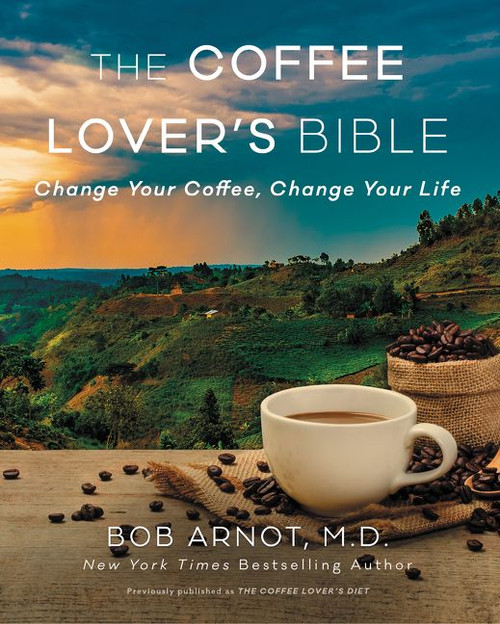The Coffee Lover's Bible (Change Your Coffee, Change Your Life) by Dr. Bob Arnot, 9780062837516