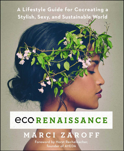 ECOrenaissance (A Lifestyle Guide for Cocreating a Stylish, Sexy, and Sustainable World) by Marci Zaroff, Horst Rechelbacher, 9781501123566