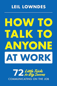 How to Talk to Anyone at Work: 72 Little Tricks for Big Success Communicating on the Job by Leil Lowndes, 9781260108439