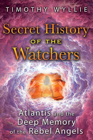 Secret History of the Watchers (Atlantis and the Deep Memory of the Rebel Angels) by Timothy Wyllie, 9781591433194