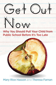 Get Out Now (Why You Should Pull Your Child from Public School Before It's Too Late) by Mary Rice Hasson, Theresa Farnan, 9781621576464
