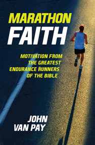 Marathon Faith (Motivation from the Greatest Endurance Runners of the Bible) by John Van Pay, 9781621576778