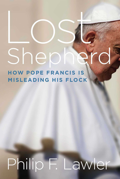 Lost Shepherd (How Pope Francis is Misleading His Flock) by Philip F. Lawler, 9781621577225