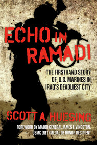 Echo in Ramadi (The Firsthand Story of US Marines in Iraq's Deadliest City) by Scott A. Huesing, James Livingston, 9781621577348