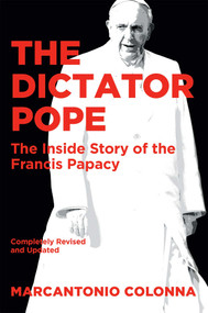 The Dictator Pope (The Inside Story of the Francis Papacy) by Marcantonio Colonna, 9781621578321