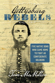 Gettysburg Rebels (Five Native Sons Who Came Home to Fight as Confederate Soldiers) by Tom McMillan, 9781621575924