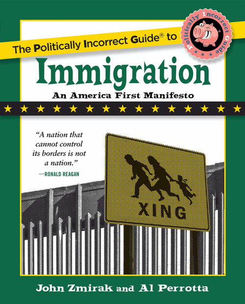 The Politically Incorrect Guide to Immigration by John Zmirak, Al Perrotta, 9781621576730