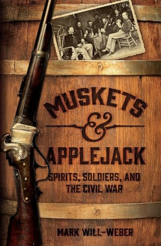 Muskets and Applejack (Spirits, Soldiers, and the Civil War) by Mark Will-Weber, 9781621575092