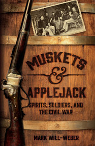 Muskets and Applejack (Spirits, Soldiers, and the Civil War) by Mark Will-Weber, 9781621575092