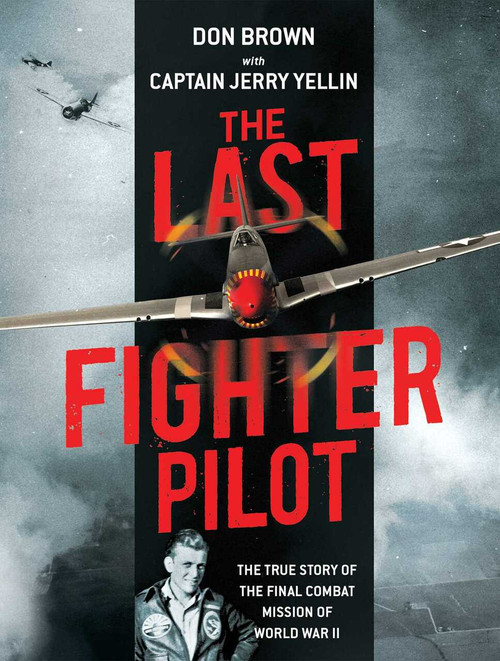 The Last Fighter Pilot (The True Story of the Final Combat Mission of World War II) by Don Brown, Jerry Yellin, 9781621575061