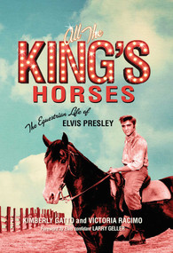 All the King's Horses (The Equestrian Life of Elvis Presley) by Kimberly Gatto, Victoria Racimo, Larry Geller, 9781621576037