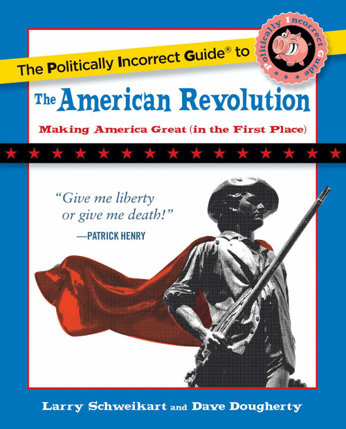 The Politically Incorrect Guide to the American Revolution by Larry Schweikart, Dave Dougherty, 9781621576259