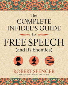 The Complete Infidel's Guide to Free Speech (and Its Enemies) by Robert Spencer, 9781621576273