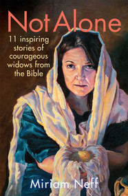 Not Alone (11 Inspiring Stories of Courageous Widows from the Bible) by Miriam Neff, 9781621576334