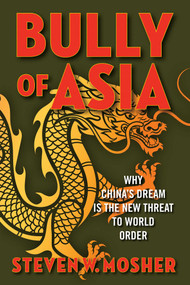 Bully of Asia (Why China's Dream is the New Threat to World Order) by Steven W. Mosher, 9781621576969