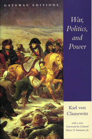 War, Politics, and Power (Selections from on War, and I Believe and Profess) by Carl von Clausewitz, Edward M. Collins, Harry G. Summers, 9780895264015