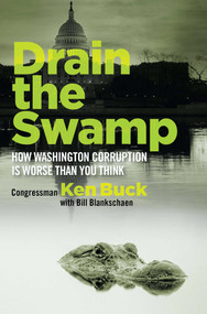 Drain the Swamp (How Washington Corruption is Worse than You Think) by Ken Buck, 9781621576389