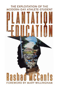 Plantation Education (The Exploitation of the Modern-Day Athlete-Student) by Rashad McCants, Mary Willingham, 9781682618288