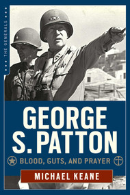 George S. Patton (Blood, Guts, and Prayer) by Michael Keane, 9781621572985