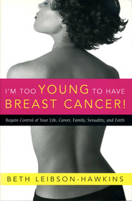 I'm Too Young to Have Breast Cancer! (Regain Control of Your Life, Career, Family, Sexuality, and Faith) by Beth Leibson-Hawkins, 9780895260550