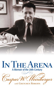 In the Arena (A Memoir of the 20th Century) - 9780895261663 by Caspar W. Weinberger, Gretchen Roberts, 9780895261663